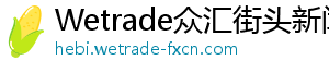Wetrade众汇街头新闻